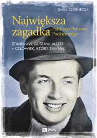Największa zagadka Polskiego Państwa Podziemnego. Stanisław Gustaw Jaster - człowiek, który zniknął - Daria Czarnecka - książka