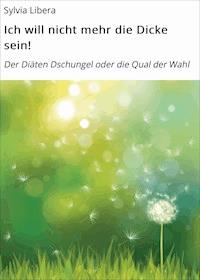 Ich will nicht mehr die Dicke sein! - Sylvia Libera - ebook