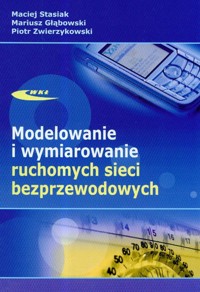 Modelowanie i wymiarowanie ruchomych sieci bezprzewodowych - Stasiak Maciej, Głąbowski Mariusz, Zwierzykowski Piotr - książka