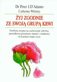 Żyj zgodnie ze swoją grupą krwi - D'Adamo Peter J., Whitney Catherine - książka
