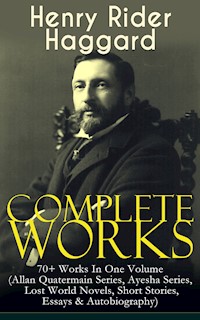 Complete Works of Henry Rider Haggard: 70+ Works In One Volume (Allan Quatermain Series, Ayesha Series, Lost World Novels, Short Stories, Essays & Autobiography) - Henry Rider Haggard - ebook