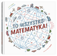 To wszystko matematyka! - Carina Louart, Florence Pinaud - książka