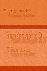Frauen abschleppen ab 50 - Wolfgangs Ratgeber - ebook