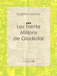 Les Trente Millions de Gladiator - Eugène Labiche - ebook
