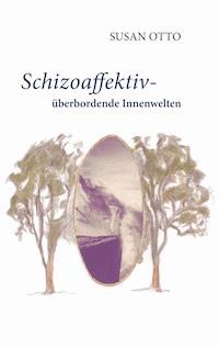 Schizoaffektiv - überbordende Innenwelten - Susan Otto - ebook