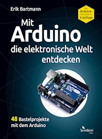 Mit Arduino die elektronische Welt entdecken - Erik Bartmann - ebook