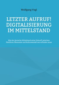 Letzter Aufruf! Digitalisierung im Mittelstand - Wolfgang Vogl - ebook