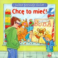 Julka poznaje świat Chcę to mieć - Stańczewska Aleksandra - książka