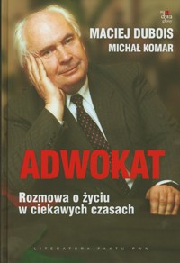 Adwokat Rozmowa o życiu w ciekawych czasach - Dubois Maciej, Komar Michał - książka
