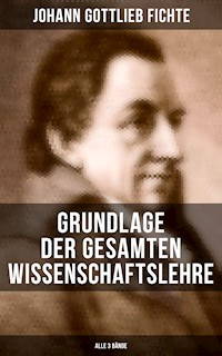 Grundlage der gesamten Wissenschaftslehre (Alle 3 Bände) - Johann Gottlieb Fichte - ebook