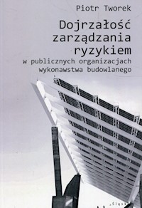 Dojrzałość zarządzana ryzykiem w publicznych organizacjach wykonawstwa budowlanego - Piotr Tworek - książka