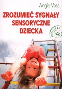 Zrozumieć sygnały sensoryczne dziecka - Voss Angie - książka