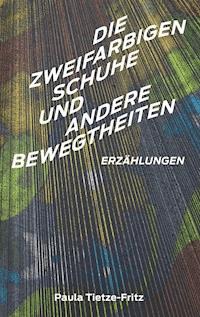 Die zweifarbigen Schuhe und andere Bewegtheiten - Paula Tietze-Fritz - ebook