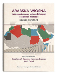 Arabska Wiosna jako czynnik zmiany w Afryce Północnej i na Bliskim Wschodzie. Bilans po dekadzie -  - książka