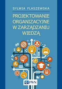 Projektowanie organizacyjne w zarządzaniu wiedzą - Flaszewska Sylwia - książka
