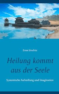 Heilung kommt aus der Seele - Ernst Urschitz - ebook