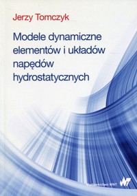 Modele dynamiczne elementów i układów napędów hydrostatycznych - Tomczyk Jerzy - książka