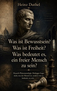 Was ist Bewusstsein? Was ist Freiheit? Was bedeutet es, ein freier Mensch zu sein? - Heinz Duthel - ebook