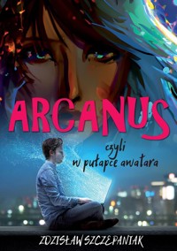 Arcanus, czyli w pułapce awatara - Szczepaniak Zdzisław - książka