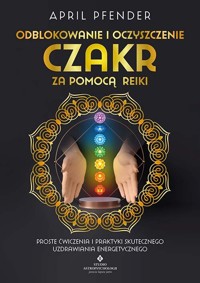 Odblokowanie i oczyszczenie czakr za pomocą Reiki - April Pfender - ebook + książka