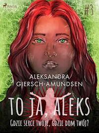 To ja, Aleks. Gdzie serce twoje, gdzie dom twój? Tom 3 - Aleksandra Giersch-Amundsen - ebook + audiobook