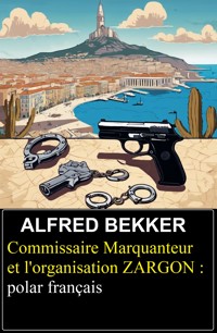 Commissaire Marquanteur et l'organisation ZARGON : polar français - Alfred Bekker - ebook