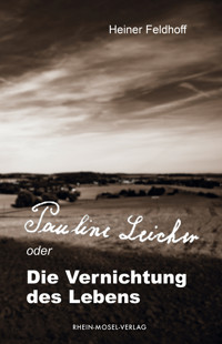 Pauline Leicher oder die Vernichtung des Lebens - Heiner Feldhoff - ebook