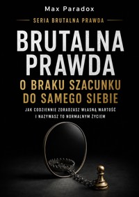 Brutalna prawda o braku szacunku do samego siebie - Jak codziennie zdradzasz własną wartość i nazywasz to normalnym życiem - Max Paradox - ebook