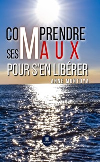 Comprendre ses maux pour s'en libérer - Anne Montoya - ebook