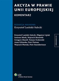 Akcyza w prawie Unii Europejskiej Komentarz - Lasiński-Sulecki Krzysztof, Liptak Zbigniew, Mirek Ireneusz, Morawski Wojciech, Oczkowski Tomasz - książka