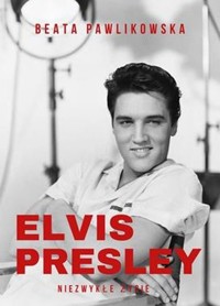 Elvis Presley Niezwykłe życie - Beata Pawlikowska - książka