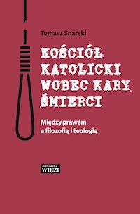 Kościół katolicki wobec kary śmierci. Między prawem a filozofią i teologią - Tomasz Snarski - ebook