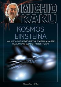 Kosmos Einsteina Jak wizja wielkiego fizyka zmieniła nasze rozumienie czasu i przestrzeni - Michio Kaku - książka
