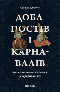 Доба постів і карнавалів. Як жили, пили і кохалися у середньовіччі - Стефанія Демчук - ebook