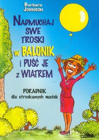 Nadmuchaj swe troski w balonik i puśc je z wiatrem - Johnson Barbara - książka