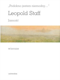 „Podobno jestem niemodny…”. JASNOŚĆ. Wiersze - Leopold Staff - ebook