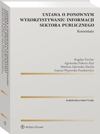 Ustawa o ponownym wykorzystywaniu informacji sektora publicznego Komentarz - Fischer Bogdan, Piskorz-Ryń Agnieszka, Sakowska-Baryła Marlena, Wyporska-Frankiewicz Joanna - książka