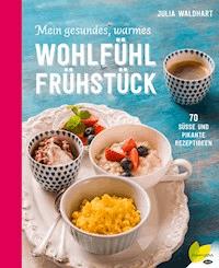 Mein gesundes, warmes Wohlfühlfrühstück - Julia Waldhart - ebook