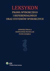 Leksykon prawa wyborczego i referendalnego oraz systemów wyborczych - Michalak Bartłomiej, Sokala Andrzej, Uziębło Piotr - książka