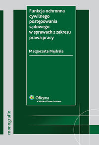 Funkcja ochronna cywilnego postępowania sądowego w sprawach z zakresu prawa pracy - Małgorzata Mędrala - książka