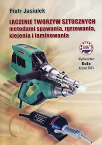 Łączenie tworzyw sztucznych metodami spawania, zgrzewania, klejenia i laminowania - Jasiulek Piotr - książka