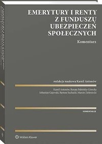 Emerytury i renty z Funduszu Ubezpieczeń Społecznych. Komentarz - Bartosz Suchacki, Renata Babińska-Górecka, Kamil Antonów, Marcin Zieleniecki, Sebastian Gajewski - książka