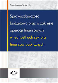 Sprawozdawczość budżetowa oraz w zakresie operacji finansowych w jednostkach sektora finansów publicznych - Szlachta Stanisława - książka