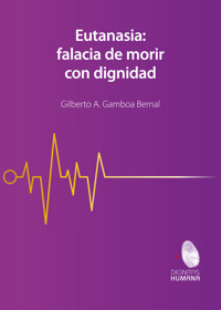 Eutanasia: falacia de morir con dignidad - Gilberto Gamboa Bernal - ebook