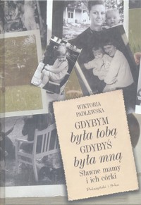 Gdybym była tobą. Gdybyś była mną. Sławne mamy i ich córki - Wiktoria Padlewska - ebook