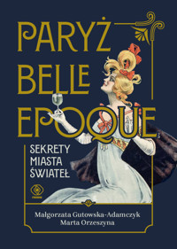 Paryż belle epoque. Sekrety miasta świateł - Małgorzata Gutowska-Adamczyk, Marta Orzeszyna - książka