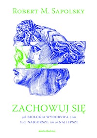 Zachowuj się. Jak biologia wydobywa z nas to, co najgorsze, i to, co najlepsze - Robert M. Sapolsky - ebook