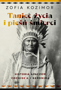 Taniec życia i pieśń śmierci. Historia Apaczów Cochise'a i Geronima - Kozimor Zofia - ebook