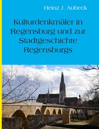 Kulturhistorische Denkmäler in Regensburg und zur Stadtgeschichte Regensburgs - Heinz Jürgen Aubeck - ebook