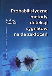 Probabilistyczne metody detekcji sygnałów na tle zakłóceń - Jakubiak Andrzej - książka